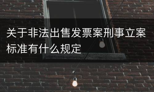 关于非法出售发票案刑事立案标准有什么规定