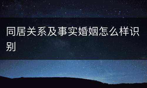 同居关系及事实婚姻怎么样识别