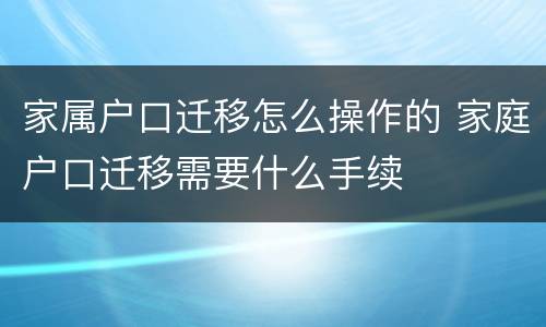 家属户口迁移怎么操作的 家庭户口迁移需要什么手续