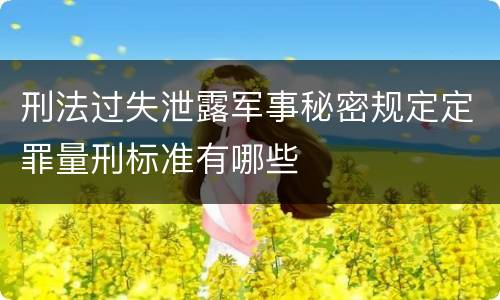 刑法过失泄露军事秘密规定定罪量刑标准有哪些