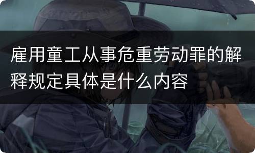 雇用童工从事危重劳动罪的解释规定具体是什么内容