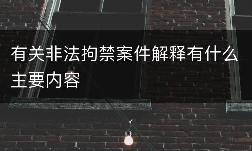 有关非法拘禁案件解释有什么主要内容