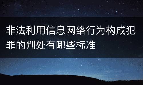 非法利用信息网络行为构成犯罪的判处有哪些标准
