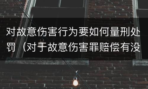 对故意伤害行为要如何量刑处罚（对于故意伤害罪赔偿有没有规定）