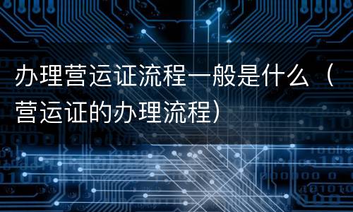 办理营运证流程一般是什么（营运证的办理流程）