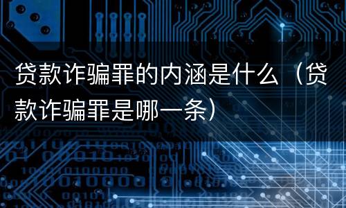 贷款诈骗罪的内涵是什么（贷款诈骗罪是哪一条）