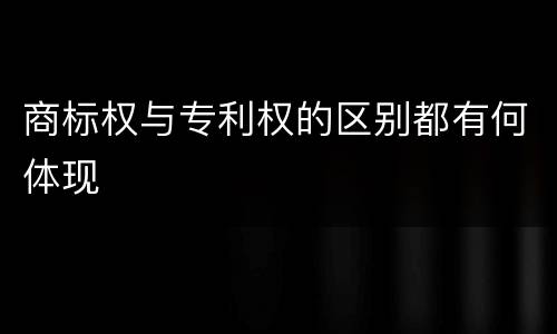 商标权与专利权的区别都有何体现