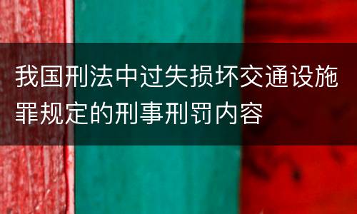 我国刑法中过失损坏交通设施罪规定的刑事刑罚内容