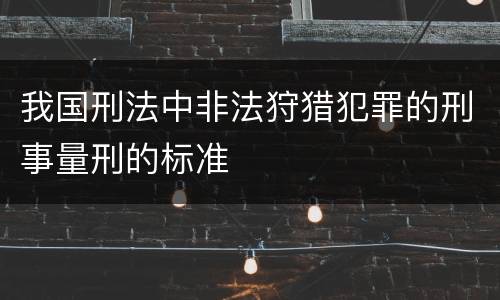 我国刑法中非法狩猎犯罪的刑事量刑的标准