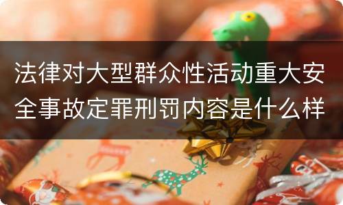 法律对大型群众性活动重大安全事故定罪刑罚内容是什么样
