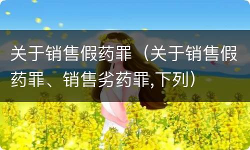 关于销售假药罪（关于销售假药罪、销售劣药罪,下列）