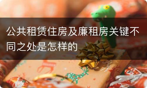 公共租赁住房及廉租房关键不同之处是怎样的
