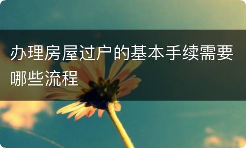 办理房屋过户的基本手续需要哪些流程