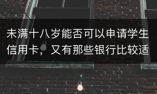 未满十八岁能否可以申请学生信用卡，又有那些银行比较适合学生