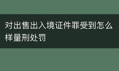 对出售出入境证件罪受到怎么样量刑处罚