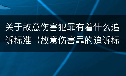关于故意伤害犯罪有着什么追诉标准（故意伤害罪的追诉标准）
