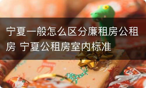 宁夏一般怎么区分廉租房公租房 宁夏公租房室内标准