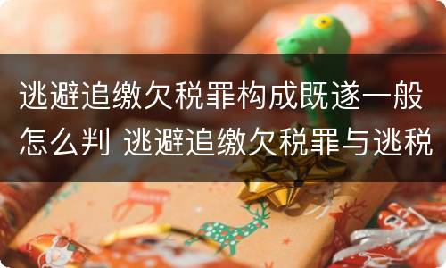 逃避追缴欠税罪构成既遂一般怎么判 逃避追缴欠税罪与逃税罪