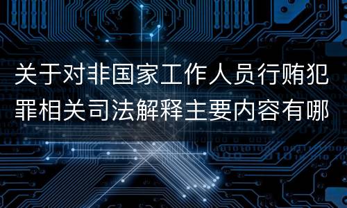 关于对非国家工作人员行贿犯罪相关司法解释主要内容有哪些