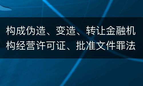 构成伪造、变造、转让金融机构经营许可证、批准文件罪法院会如何量刑