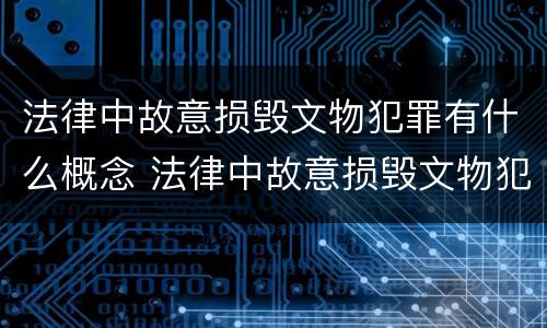 法律中故意损毁文物犯罪有什么概念 法律中故意损毁文物犯罪有什么概念吗