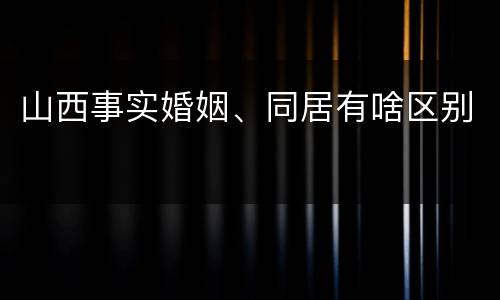 山西事实婚姻、同居有啥区别