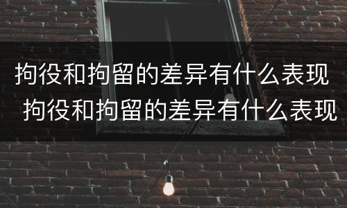 拘役和拘留的差异有什么表现 拘役和拘留的差异有什么表现和影响