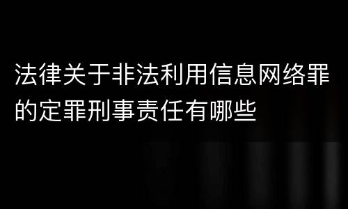 法律关于非法利用信息网络罪的定罪刑事责任有哪些
