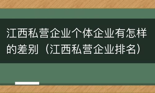 江西私营企业个体企业有怎样的差别（江西私营企业排名）