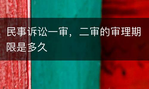 民事诉讼一审，二审的审理期限是多久