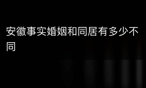安徽事实婚姻和同居有多少不同