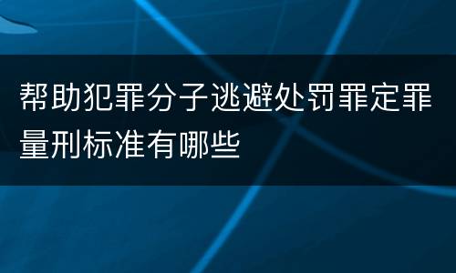 帮助犯罪分子逃避处罚罪定罪量刑标准有哪些