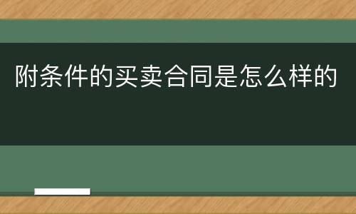 附条件的买卖合同是怎么样的