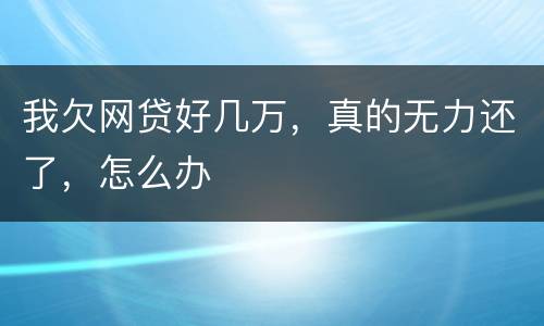 我欠网贷好几万，真的无力还了，怎么办
