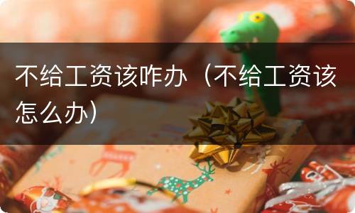 不给工资该咋办（不给工资该怎么办）