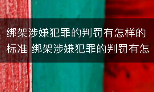 绑架涉嫌犯罪的判罚有怎样的标准 绑架涉嫌犯罪的判罚有怎样的标准和规定