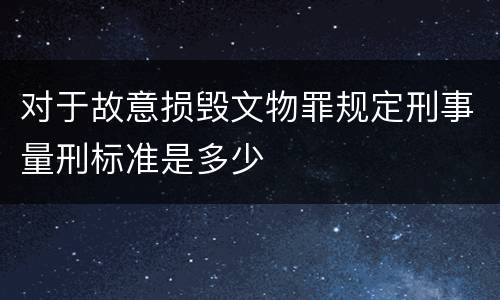 对于故意损毁文物罪规定刑事量刑标准是多少