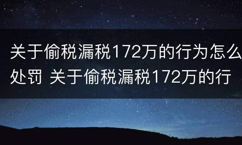 关于偷税漏税172万的行为怎么处罚 关于偷税漏税172万的行为怎么处罚呢