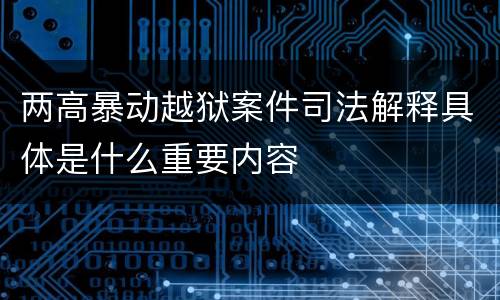 两高暴动越狱案件司法解释具体是什么重要内容