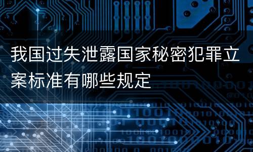 我国过失泄露国家秘密犯罪立案标准有哪些规定