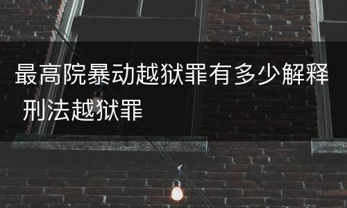 最高院暴动越狱罪有多少解释 刑法越狱罪