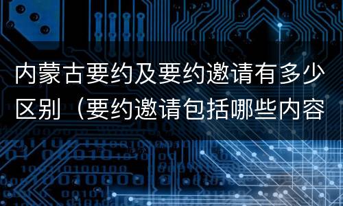内蒙古要约及要约邀请有多少区别（要约邀请包括哪些内容）