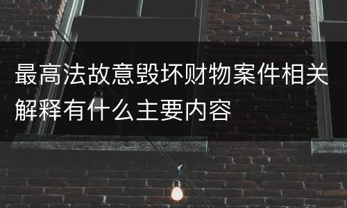 最高法故意毁坏财物案件相关解释有什么主要内容