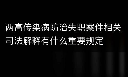 两高传染病防治失职案件相关司法解释有什么重要规定