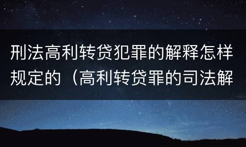 刑法高利转贷犯罪的解释怎样规定的（高利转贷罪的司法解释）