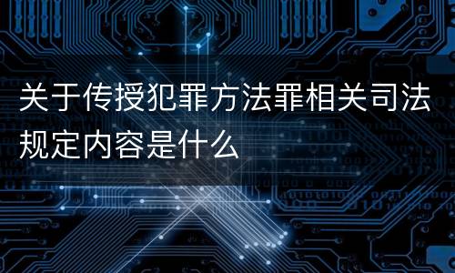 关于传授犯罪方法罪相关司法规定内容是什么