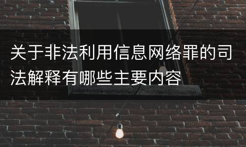 关于非法利用信息网络罪的司法解释有哪些主要内容