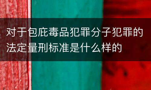 对于包庇毒品犯罪分子犯罪的法定量刑标准是什么样的