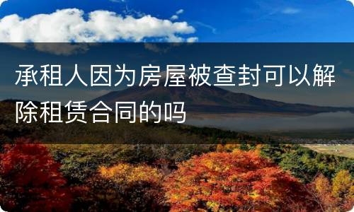 承租人因为房屋被查封可以解除租赁合同的吗