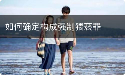 如何确定构成强制猥亵罪